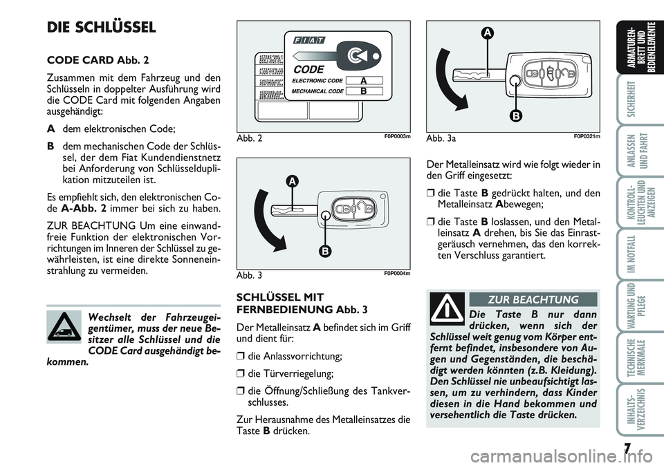 FIAT SCUDO 2012 Betriebsanleitung (in German) 7
SICHERHEIT
ANLASSEN
UND FAHRT
KONTROLL-
LEUCHTEN UND
ANZEIGEN
IM NOTFALL
WARTUNG UND
PFLEGE
TECHNISCHE
MERKMALE
INHALTS-
VERZEICHNIS
ARMATUREN-
BRETT UND
BEDIENELEMENT
E
Der Metalleinsatz wird wie f FIAT SCUDO 2012 Betriebsanleitung (in German) 7
SICHERHEIT
ANLASSEN
UND FAHRT
KONTROLL-
LEUCHTEN UND
ANZEIGEN
IM NOTFALL
WARTUNG UND
PFLEGE
TECHNISCHE
MERKMALE
INHALTS-
VERZEICHNIS
ARMATUREN-
BRETT UND
BEDIENELEMENT
E
Der Metalleinsatz wird wie f