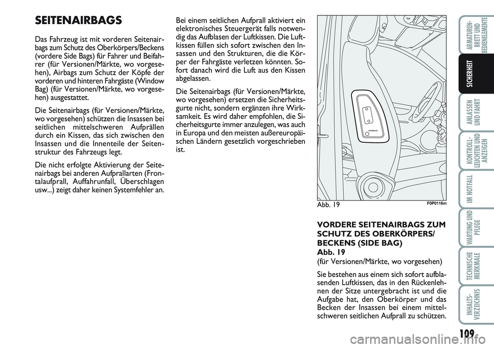 FIAT SCUDO 2012  Betriebsanleitung (in German) 109
ANLASSEN
UND FAHRT
KONTROLL-
LEUCHTEN UND
ANZEIGEN
IM NOTFALL
WARTUNG UND
PFLEGE
TECHNISCHE
MERKMALE
INHALTS-
VERZEICHNIS
ARMATUREN-
BRETT UND
BEDIENELEMENTE
SICHERHEIT
SEITENAIRBAGS
Das Fahrzeug 