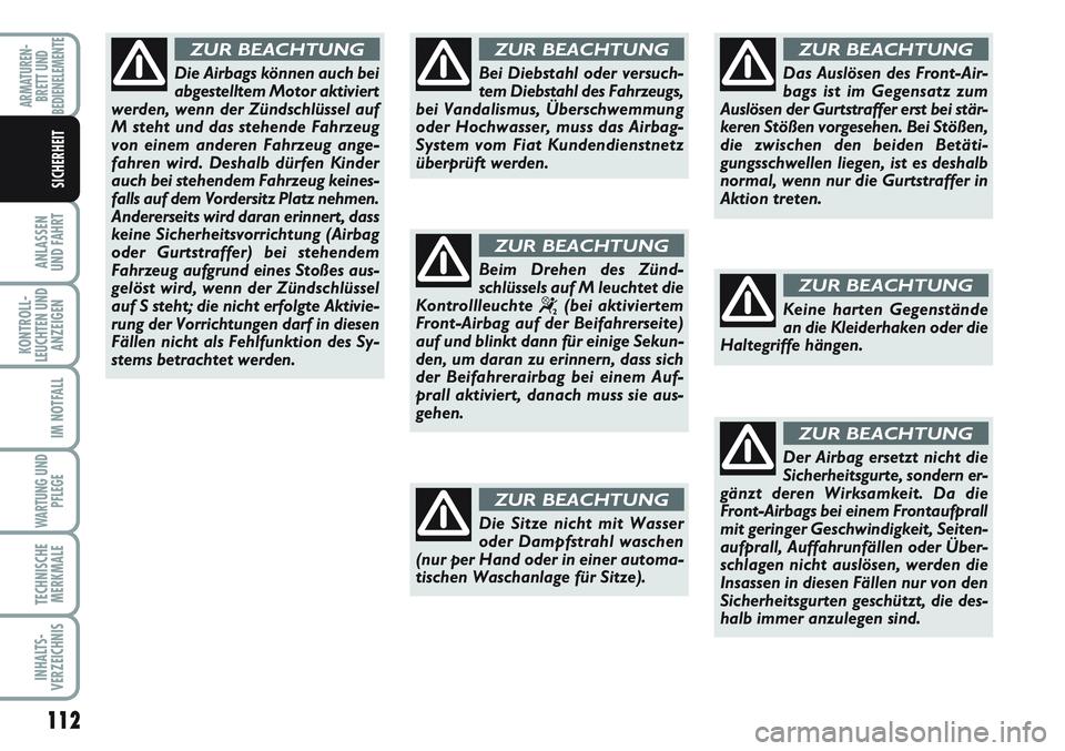 FIAT SCUDO 2012  Betriebsanleitung (in German) 112
ANLASSEN
UND FAHRT
KONTROLL-
LEUCHTEN UND
ANZEIGEN
IM NOTFALL
WARTUNG UND
PFLEGE
TECHNISCHE
MERKMALE
INHALTS-
VERZEICHNIS
ARMATUREN-
BRETT UND
BEDIENELEMENTE
SICHERHEIT
Die Airbags können auch be
