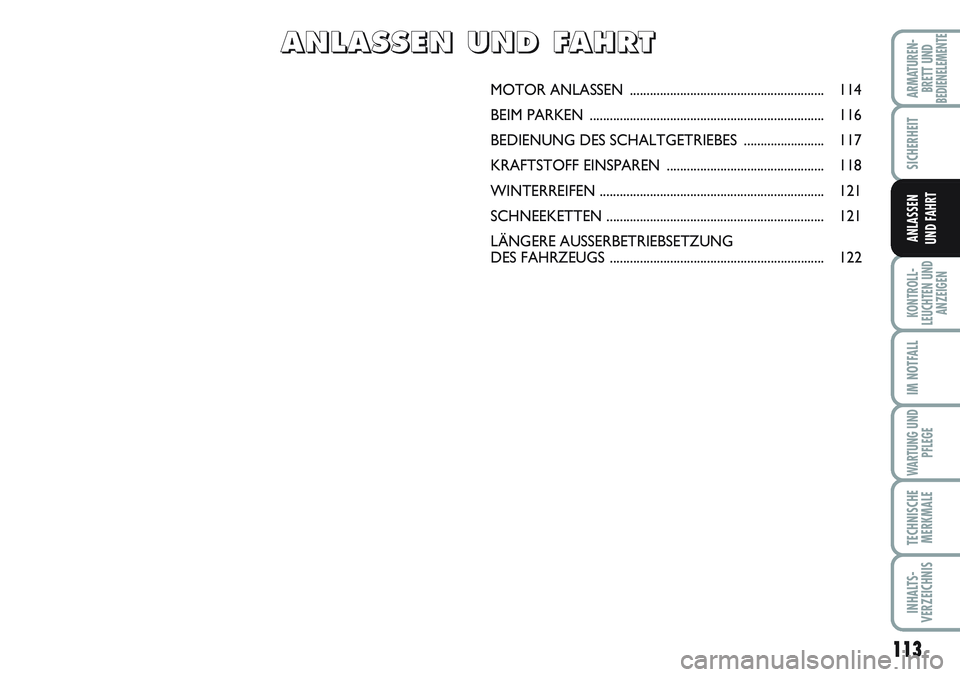 FIAT SCUDO 2012  Betriebsanleitung (in German) 113
SICHERHEIT
KONTROLL-
LEUCHTEN UND
ANZEIGEN
IM NOTFALL
WARTUNG UND
PFLEGE
TECHNISCHE
MERKMALE
INHALTS-
VERZEICHNIS
ARMATUREN-
BRETT UNDBEDIENELEMENTE
ANLASSEN
UND FAHRT
MOTOR ANLASSEN .............