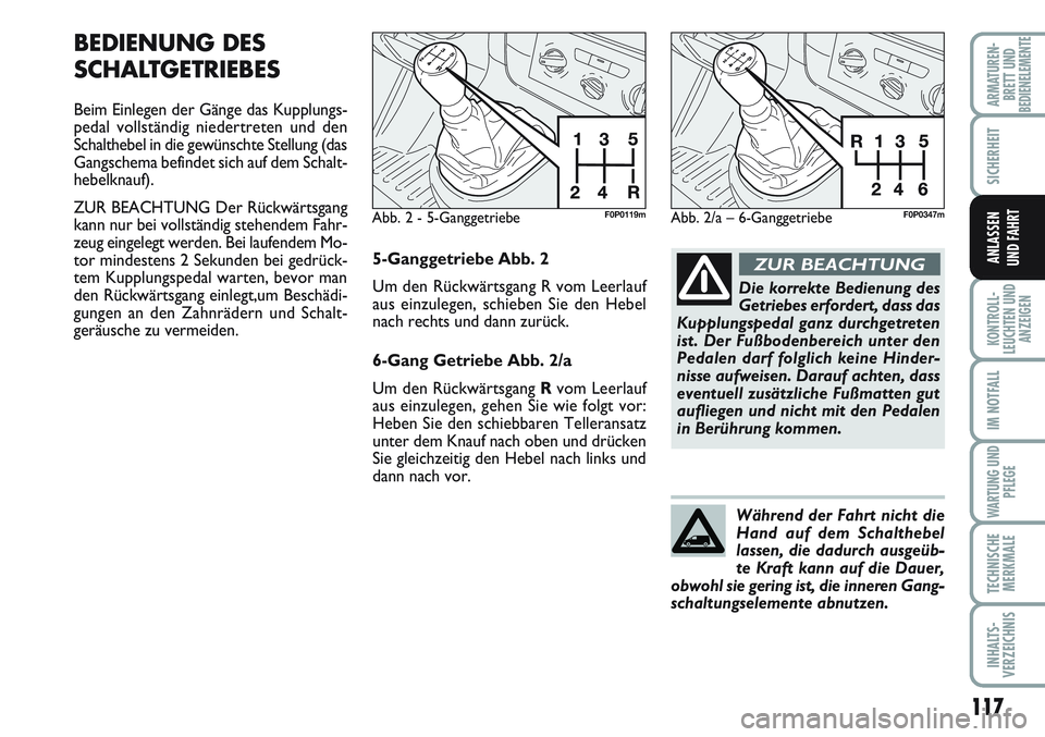 FIAT SCUDO 2012  Betriebsanleitung (in German) 117
SICHERHEIT
KONTROLL-
LEUCHTEN UND
ANZEIGEN
IM NOTFALL
WARTUNG UND
PFLEGE
TECHNISCHE
MERKMALE
INHALTS-
VERZEICHNIS
ARMATUREN-
BRETT UNDBEDIENELEMENTE
ANLASSEN
UND FAHRT
BEDIENUNG DES
SCHALTGETRIEBE FIAT SCUDO 2012  Betriebsanleitung (in German) 117
SICHERHEIT
KONTROLL-
LEUCHTEN UND
ANZEIGEN
IM NOTFALL
WARTUNG UND
PFLEGE
TECHNISCHE
MERKMALE
INHALTS-
VERZEICHNIS
ARMATUREN-
BRETT UNDBEDIENELEMENTE
ANLASSEN
UND FAHRT
BEDIENUNG DES
SCHALTGETRIEBE