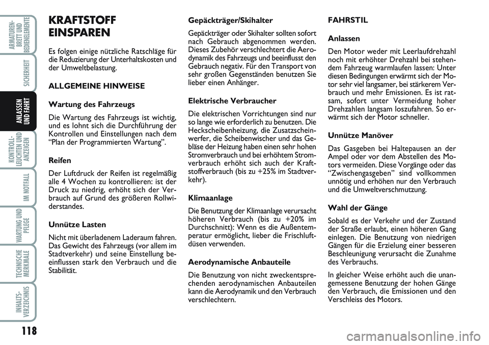 FIAT SCUDO 2012  Betriebsanleitung (in German) 118
KONTROLL-
LEUCHTEN UND
ANZEIGEN
IM NOTFALL
WARTUNG UND
PFLEGE
TECHNISCHE
MERKMALE
INHALTS-
VERZEICHNIS
ARMATUREN-
BRETT UND
BEDIENELEMENTE
SICHERHEIT
ANLASSEN
UND FAHRT
Gepäckträger/Skihalter
Ge