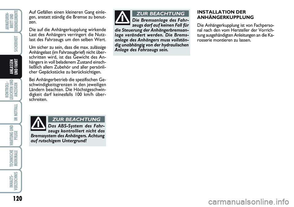 FIAT SCUDO 2012  Betriebsanleitung (in German) 120
KONTROLL-
LEUCHTEN UND
ANZEIGEN
IM NOTFALL
WARTUNG UND
PFLEGE
TECHNISCHE
MERKMALE
INHALTS-
VERZEICHNIS
ARMATUREN-
BRETT UND
BEDIENELEMENTE
SICHERHEIT
ANLASSEN
UND FAHRT
INSTALLATION DER 
ANHÄNGER