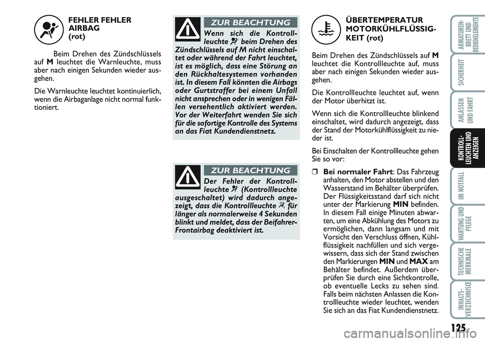 FIAT SCUDO 2012  Betriebsanleitung (in German) 125
SICHERHEIT
ANLASSEN
UND FAHRT
IM NOTFALL
WARTUNG UND
PFLEGE
TECHNISCHE
MERKMALE
INHALTS-
VERZEICHNISŒ
ARMATUREN-
BRETT UNDBEDIENELEMENTE
KONTROLL-
LEUCHTEN UND
ANZEIGEN
FEHLER FEHLER 
AIRBAG 
(ro