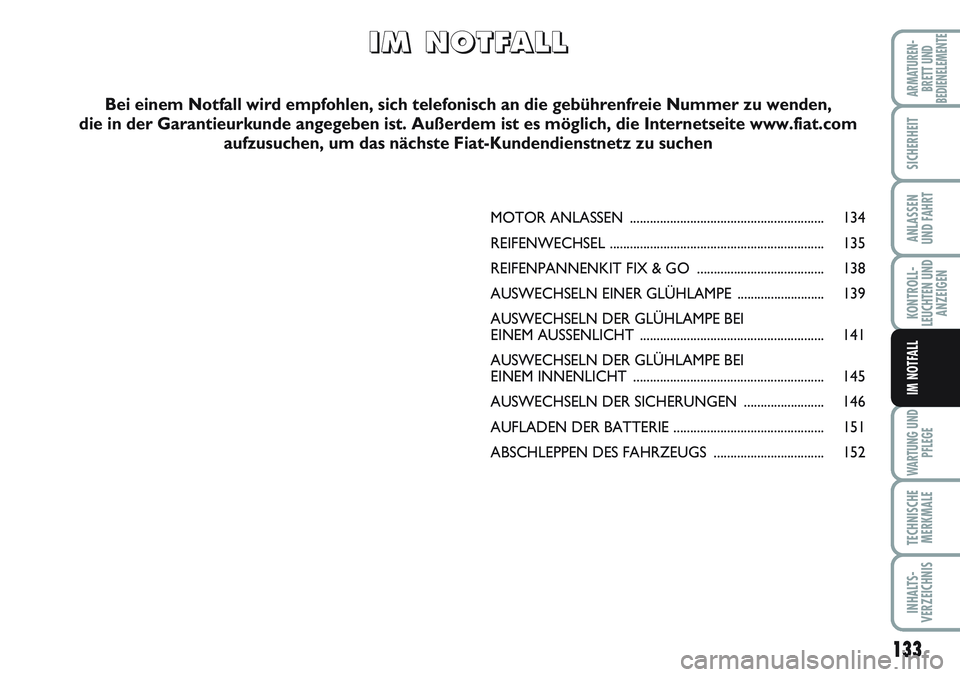 FIAT SCUDO 2012 Betriebsanleitung (in German) 133
KONTROLL-
LEUCHTEN UND
ANZEIGEN
WARTUNG UND
PFLEGE
TECHNISCHE
MERKMALE
INHALTS-
VERZEICHNIS
ARMATUREN-
BRETT UND
BEDIENELEMENTE
SICHERHEIT
ANLASSEN
UND FAHRT
IM NOTFALL
MOTOR ANLASSEN ............ FIAT SCUDO 2012 Betriebsanleitung (in German) 133
KONTROLL-
LEUCHTEN UND
ANZEIGEN
WARTUNG UND
PFLEGE
TECHNISCHE
MERKMALE
INHALTS-
VERZEICHNIS
ARMATUREN-
BRETT UND
BEDIENELEMENTE
SICHERHEIT
ANLASSEN
UND FAHRT
IM NOTFALL
MOTOR ANLASSEN ............