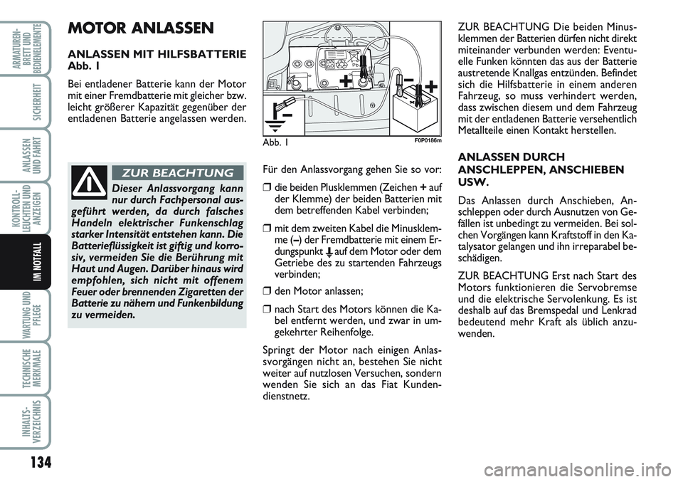 FIAT SCUDO 2012 Betriebsanleitung (in German) 134
KONTROLL-
LEUCHTEN UND
ANZEIGEN
WARTUNG UND
PFLEGE
TECHNISCHE
MERKMALE
INHALTS-
VERZEICHNIS
ARMATUREN-
BRETT UND
BEDIENELEMENTE
SICHERHEIT
ANLASSEN
UND FAHRT
IM NOTFALL
MOTOR ANLASSEN
ANLASSEN MIT FIAT SCUDO 2012 Betriebsanleitung (in German) 134
KONTROLL-
LEUCHTEN UND
ANZEIGEN
WARTUNG UND
PFLEGE
TECHNISCHE
MERKMALE
INHALTS-
VERZEICHNIS
ARMATUREN-
BRETT UND
BEDIENELEMENTE
SICHERHEIT
ANLASSEN
UND FAHRT
IM NOTFALL
MOTOR ANLASSEN
ANLASSEN MIT