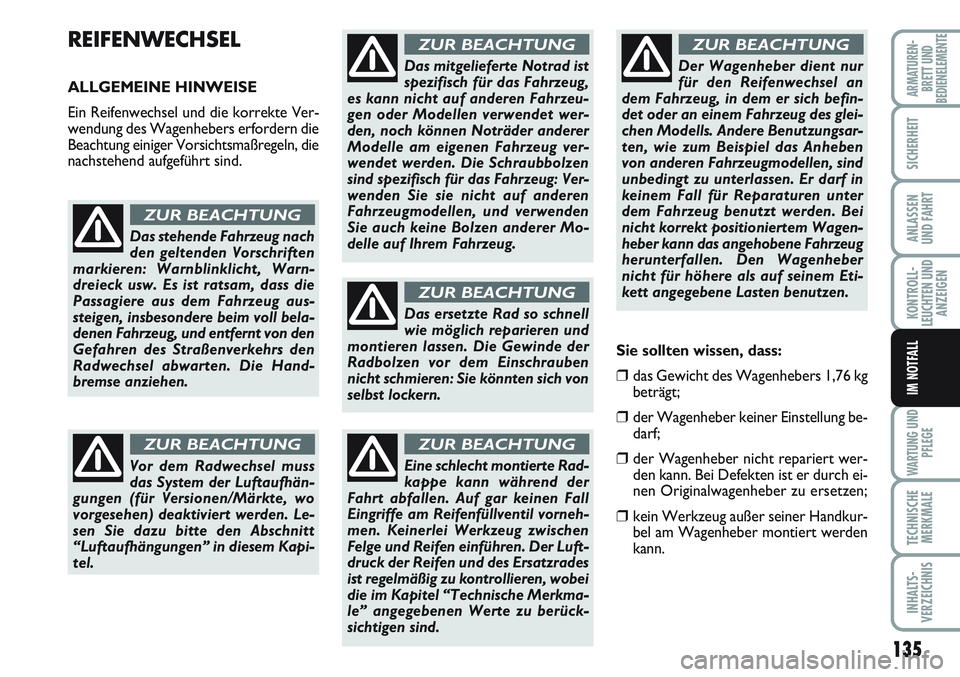 FIAT SCUDO 2012 Betriebsanleitung (in German) 135
KONTROLL-
LEUCHTEN UND
ANZEIGEN
WARTUNG UND
PFLEGE
TECHNISCHE
MERKMALE
INHALTS-
VERZEICHNIS
ARMATUREN-
BRETT UND
BEDIENELEMENTE
SICHERHEIT
ANLASSEN
UND FAHRT
IM NOTFALL
REIFENWECHSEL
ALLGEMEINE HI FIAT SCUDO 2012 Betriebsanleitung (in German) 135
KONTROLL-
LEUCHTEN UND
ANZEIGEN
WARTUNG UND
PFLEGE
TECHNISCHE
MERKMALE
INHALTS-
VERZEICHNIS
ARMATUREN-
BRETT UND
BEDIENELEMENTE
SICHERHEIT
ANLASSEN
UND FAHRT
IM NOTFALL
REIFENWECHSEL
ALLGEMEINE HI
