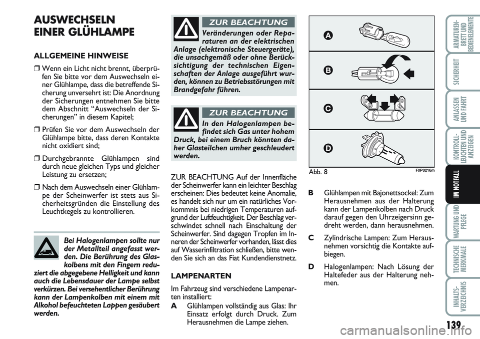 FIAT SCUDO 2012  Betriebsanleitung (in German) 139
KONTROLL-
LEUCHTEN UND
ANZEIGEN
WARTUNG UND
PFLEGE
TECHNISCHE
MERKMALE
INHALTS-
VERZEICHNIS
ARMATUREN-
BRETT UND
BEDIENELEMENTE
SICHERHEIT
ANLASSEN
UND FAHRT
IM NOTFALL
AUSWECHSELN
EINER GLÜHLAMP