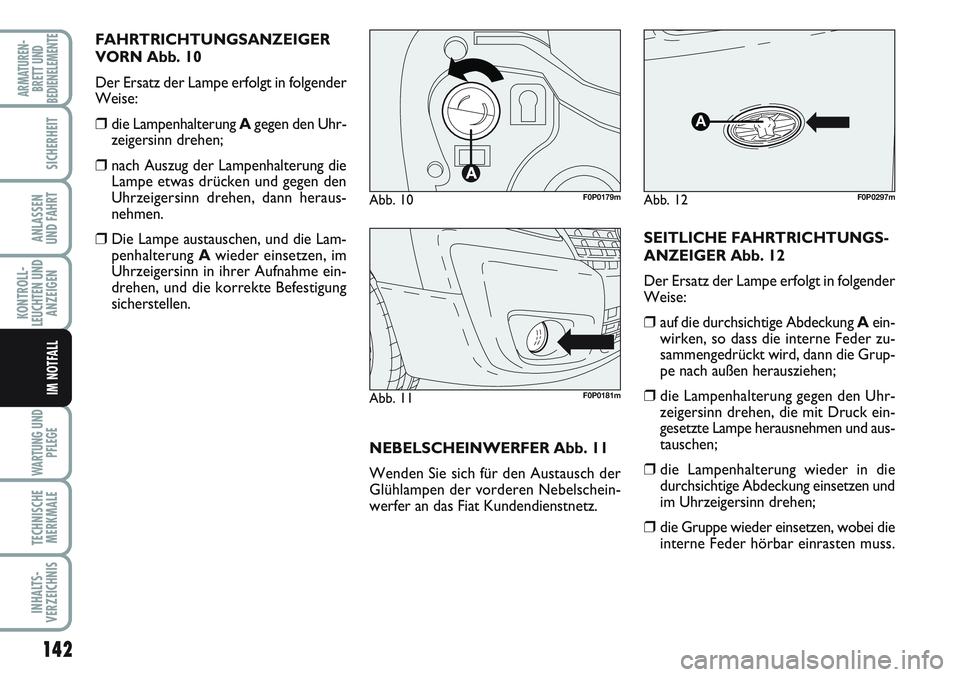 FIAT SCUDO 2012  Betriebsanleitung (in German) 142
KONTROLL-
LEUCHTEN UND
ANZEIGEN
WARTUNG UND
PFLEGE
TECHNISCHE
MERKMALE
INHALTS-
VERZEICHNIS
ARMATUREN-
BRETT UND
BEDIENELEMENTE
SICHERHEIT
ANLASSEN
UND FAHRT
IM NOTFALL
FAHRTRICHTUNGSANZEIGER
VORN