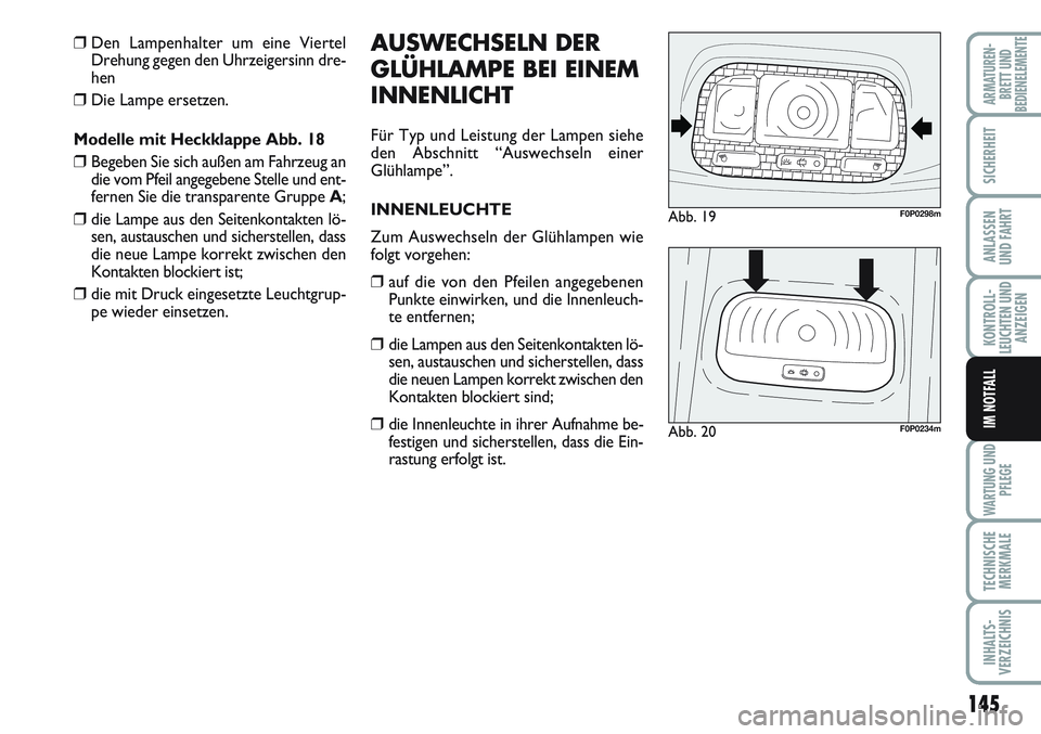 FIAT SCUDO 2012  Betriebsanleitung (in German) 145
KONTROLL-
LEUCHTEN UND
ANZEIGEN
WARTUNG UND
PFLEGE
TECHNISCHE
MERKMALE
INHALTS-
VERZEICHNIS
ARMATUREN-
BRETT UND
BEDIENELEMENTE
SICHERHEIT
ANLASSEN
UND FAHRT
IM NOTFALL
❒Den Lampenhalter um eine