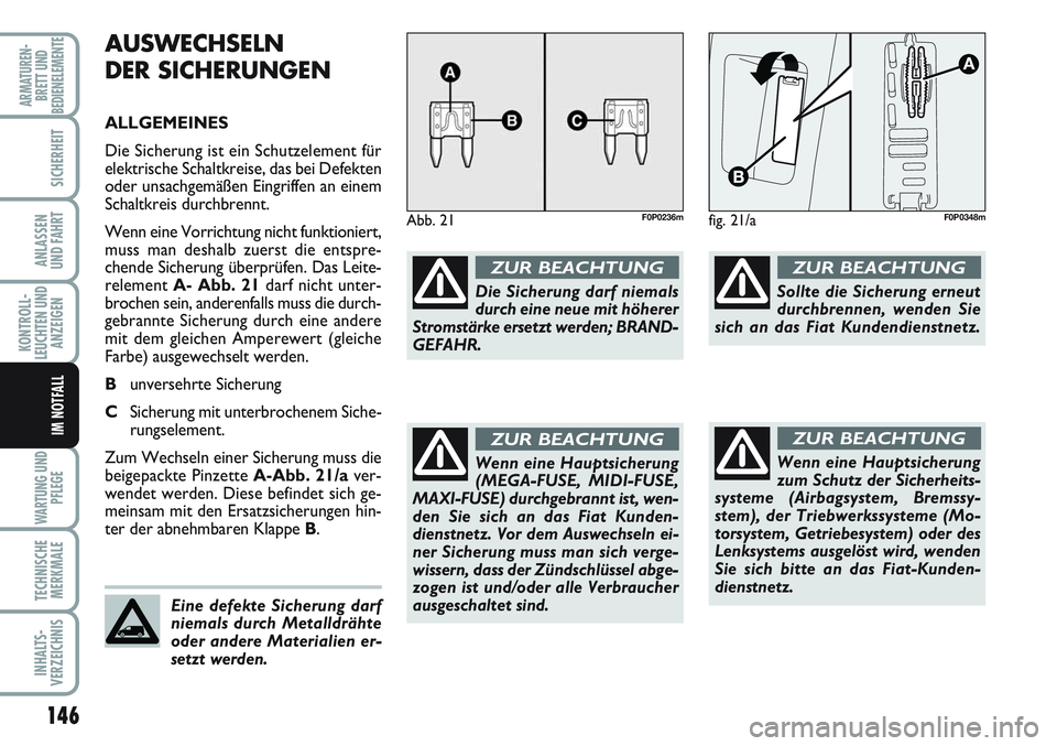 FIAT SCUDO 2012  Betriebsanleitung (in German) 146
KONTROLL-
LEUCHTEN UND
ANZEIGEN
WARTUNG UND
PFLEGE
TECHNISCHE
MERKMALE
INHALTS-
VERZEICHNIS
ARMATUREN-
BRETT UND
BEDIENELEMENTE
SICHERHEIT
ANLASSEN
UND FAHRT
IM NOTFALL
AUSWECHSELN
DER SICHERUNGEN