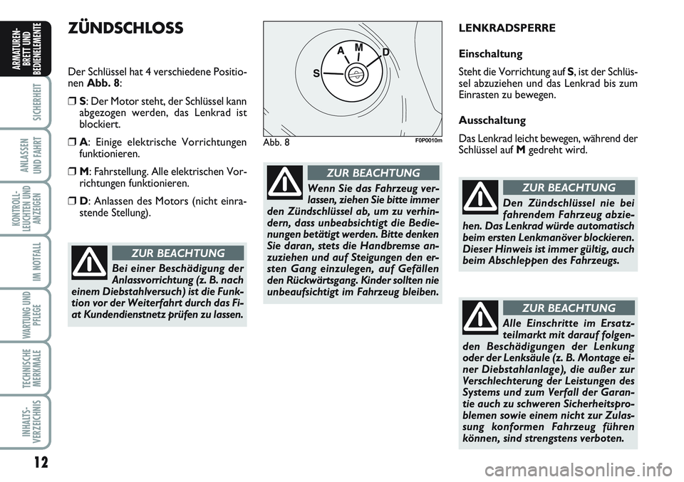 FIAT SCUDO 2012 Betriebsanleitung (in German) 12
SICHERHEIT
ANLASSEN
UND FAHRT
KONTROLL-
LEUCHTEN UND
ANZEIGEN
IM NOTFALL
WARTUNG UND
PFLEGE
TECHNISCHE
MERKMALE
INHALTS-
VERZEICHNIS
ARMATUREN-
BRETT UND
BEDIENELEMENT
EZÜNDSCHLOSS
Der Schlüssel FIAT SCUDO 2012 Betriebsanleitung (in German) 12
SICHERHEIT
ANLASSEN
UND FAHRT
KONTROLL-
LEUCHTEN UND
ANZEIGEN
IM NOTFALL
WARTUNG UND
PFLEGE
TECHNISCHE
MERKMALE
INHALTS-
VERZEICHNIS
ARMATUREN-
BRETT UND
BEDIENELEMENT
EZÜNDSCHLOSS
Der Schlüssel