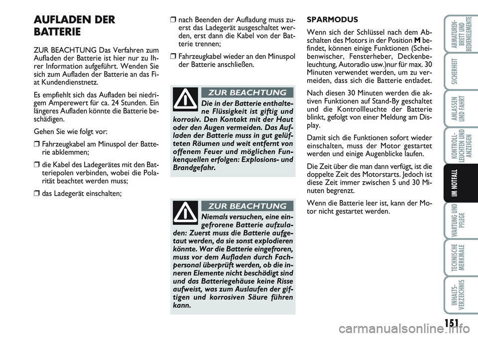 FIAT SCUDO 2012  Betriebsanleitung (in German) 151
KONTROLL-
LEUCHTEN UND
ANZEIGEN
WARTUNG UND
PFLEGE
TECHNISCHE
MERKMALE
INHALTS-
VERZEICHNIS
ARMATUREN-
BRETT UND
BEDIENELEMENTE
SICHERHEIT
ANLASSEN
UND FAHRT
IM NOTFALL
AUFLADEN DER 
BATTERIE
ZUR 
