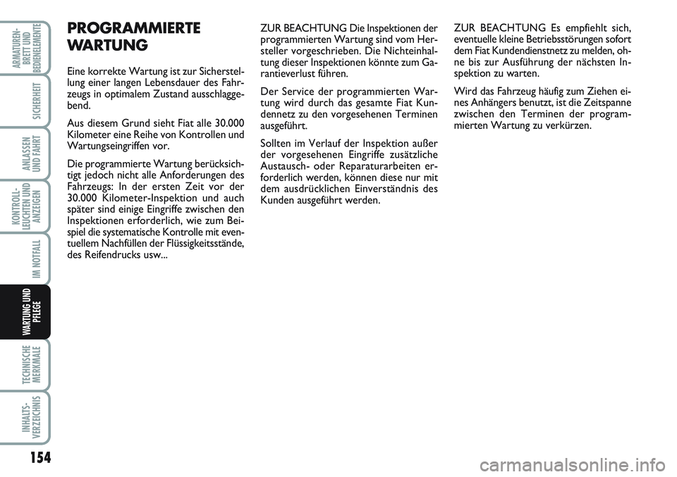 FIAT SCUDO 2012  Betriebsanleitung (in German) 154
KONTROLL-
LEUCHTEN UND
ANZEIGEN
TECHNISCHE
MERKMALE
INHALTS-
VERZEICHNIS
ARMATUREN-
BRETT UND
BEDIENELEMENTE
SICHERHEIT
ANLASSEN
UND FAHRT
IM NOTFALL
WARTUNG UND
PFLEGE
ZUR BEACHTUNG Die Inspektio