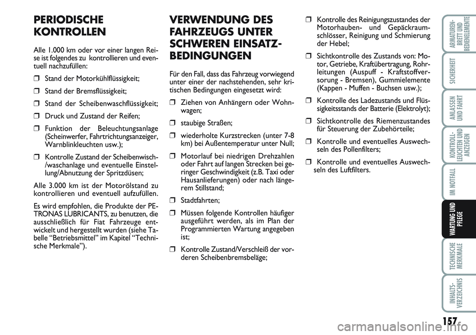 FIAT SCUDO 2012 Betriebsanleitung (in German) 157
KONTROLL-
LEUCHTEN UND
ANZEIGEN
TECHNISCHE
MERKMALE
INHALTS-
VERZEICHNIS
ARMATUREN-
BRETT UND
BEDIENELEMENTE
SICHERHEIT
ANLASSEN
UND FAHRT
IM NOTFALL
WARTUNG UND
PFLEGE
VERWENDUNG DES
FAHRZEUGS UN FIAT SCUDO 2012 Betriebsanleitung (in German) 157
KONTROLL-
LEUCHTEN UND
ANZEIGEN
TECHNISCHE
MERKMALE
INHALTS-
VERZEICHNIS
ARMATUREN-
BRETT UND
BEDIENELEMENTE
SICHERHEIT
ANLASSEN
UND FAHRT
IM NOTFALL
WARTUNG UND
PFLEGE
VERWENDUNG DES
FAHRZEUGS UN