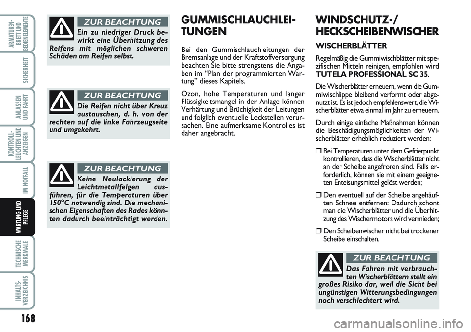 FIAT SCUDO 2012  Betriebsanleitung (in German) 168
KONTROLL-
LEUCHTEN UND
ANZEIGEN
TECHNISCHE
MERKMALE
INHALTS-
VERZEICHNIS
ARMATUREN-
BRETT UND
BEDIENELEMENTE
SICHERHEIT
ANLASSEN
UND FAHRT
IM NOTFALL
WARTUNG UND
PFLEGE
WINDSCHUTZ-/
HECKSCHEIBENWI