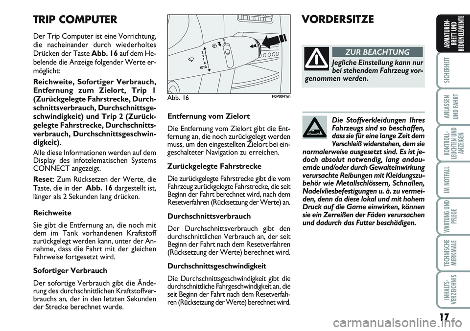 FIAT SCUDO 2012  Betriebsanleitung (in German) 17
SICHERHEIT
ANLASSEN
UND FAHRT
KONTROLL-
LEUCHTEN UND
ANZEIGEN
IM NOTFALL
WARTUNG UND
PFLEGE
TECHNISCHE
MERKMALE
INHALTS-
VERZEICHNIS
ARMATUREN-
BRETT UND
BEDIENELEMENT
E
Entfernung vom Zielort
Die 