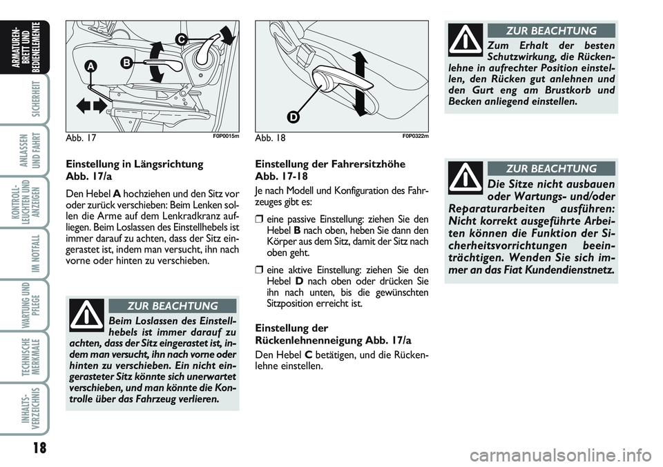 FIAT SCUDO 2012  Betriebsanleitung (in German) 18
SICHERHEIT
ANLASSEN
UND FAHRT
KONTROLL-
LEUCHTEN UND
ANZEIGEN
IM NOTFALL
WARTUNG UND
PFLEGE
TECHNISCHE
MERKMALE
INHALTS-
VERZEICHNIS
ARMATUREN-
BRETT UND
BEDIENELEMENT
E
Einstellung in Längsrichtu