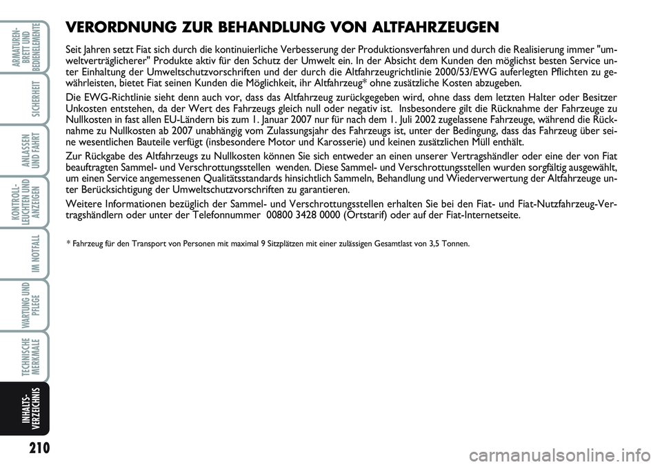 FIAT SCUDO 2012 Betriebsanleitung (in German) 210
KONTROLL-
LEUCHTEN UND
ANZEIGEN
ARMATUREN-
BRETT UND
BEDIENELEMENTE
SICHERHEIT
ANLASSEN
UND FAHRT
IM NOTFALL
WARTUNG UND
PFLEGE
TECHNISCHE
MERKMALE
INHALTS-
VERZEICHNIS
VERORDNUNG ZUR BEHANDLUNG V FIAT SCUDO 2012 Betriebsanleitung (in German) 210
KONTROLL-
LEUCHTEN UND
ANZEIGEN
ARMATUREN-
BRETT UND
BEDIENELEMENTE
SICHERHEIT
ANLASSEN
UND FAHRT
IM NOTFALL
WARTUNG UND
PFLEGE
TECHNISCHE
MERKMALE
INHALTS-
VERZEICHNIS
VERORDNUNG ZUR BEHANDLUNG V