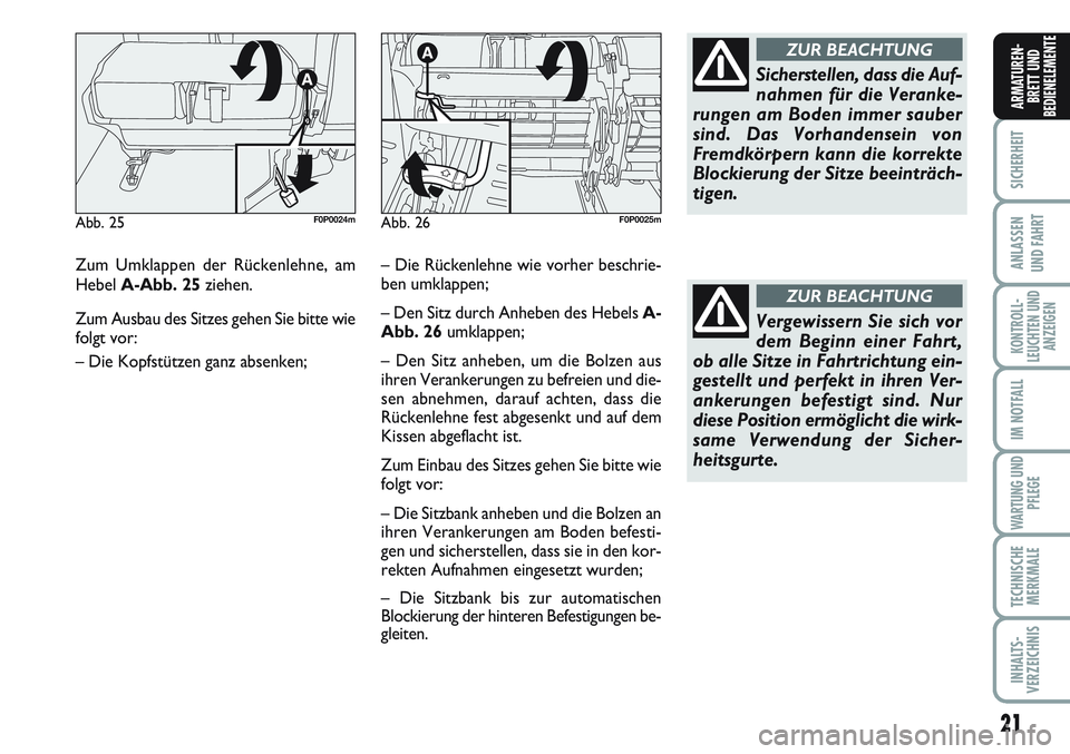 FIAT SCUDO 2012  Betriebsanleitung (in German) 21
SICHERHEIT
ANLASSEN
UND FAHRT
KONTROLL-
LEUCHTEN UND
ANZEIGEN
IM NOTFALL
WARTUNG UND
PFLEGE
TECHNISCHE
MERKMALE
INHALTS-
VERZEICHNIS
ARMATUREN-
BRETT UND
BEDIENELEMENTE
Zum Umklappen der Rückenleh