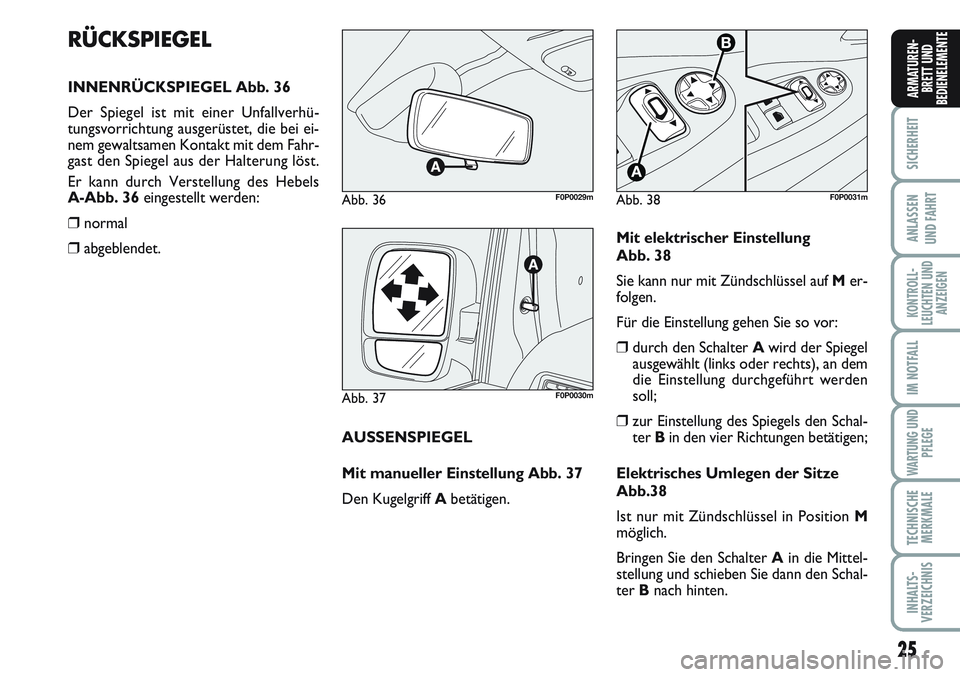 FIAT SCUDO 2012  Betriebsanleitung (in German) 25
SICHERHEIT
ANLASSEN
UND FAHRT
KONTROLL-
LEUCHTEN UND
ANZEIGEN
IM NOTFALL
WARTUNG UND
PFLEGE
TECHNISCHE
MERKMALE
INHALTS-
VERZEICHNIS
ARMATUREN-
BRETT UND
BEDIENELEMENTE
RÜCKSPIEGEL
INNENRÜCKSPIEG