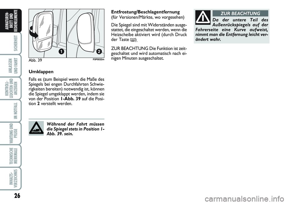FIAT SCUDO 2012  Betriebsanleitung (in German) 26
SICHERHEIT
ANLASSEN
UND FAHRT
KONTROLL-
LEUCHTEN UND
ANZEIGEN
IM NOTFALL
WARTUNG UND
PFLEGE
TECHNISCHE
MERKMALE
INHALTS-
VERZEICHNIS
ARMATUREN-
BRETT UND
BEDIENELEMENT
E
Umklappen
Falls es (zum Bei