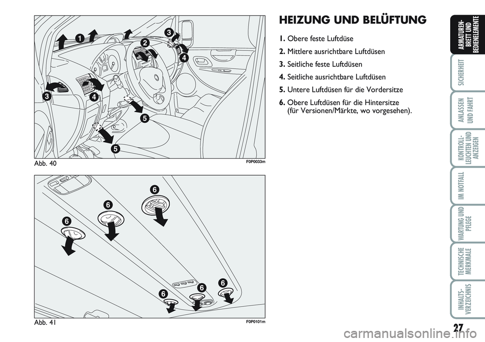 FIAT SCUDO 2012  Betriebsanleitung (in German) 27
SICHERHEIT
ANLASSEN
UND FAHRT
KONTROLL-
LEUCHTEN UND
ANZEIGEN
IM NOTFALL
WARTUNG UND
PFLEGE
TECHNISCHE
MERKMALE
INHALTS-
VERZEICHNIS
ARMATUREN-
BRETT UND
BEDIENELEMENTE
HEIZUNG UND BELÜFTUNG
1.Obe