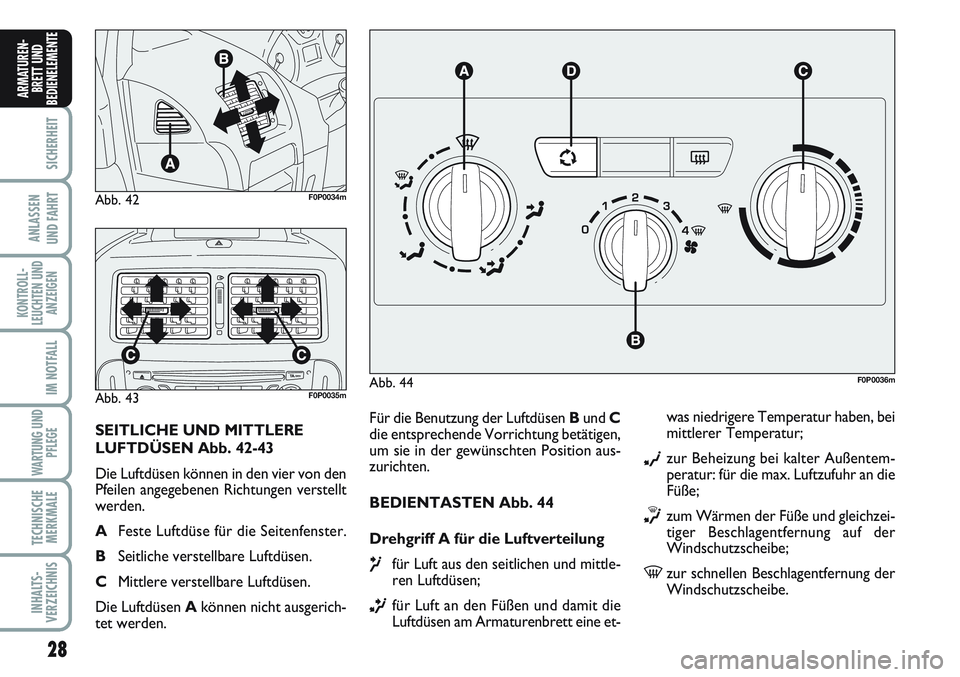 FIAT SCUDO 2012  Betriebsanleitung (in German) 28
SICHERHEIT
ANLASSEN
UND FAHRT
KONTROLL-
LEUCHTEN UND
ANZEIGEN
IM NOTFALL
WARTUNG UND
PFLEGE
TECHNISCHE
MERKMALE
INHALTS-
VERZEICHNIS
ARMATUREN-
BRETT UND
BEDIENELEMENT
E
Für die Benutzung der Luft