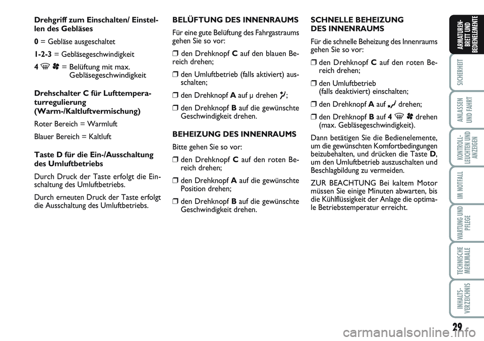 FIAT SCUDO 2012  Betriebsanleitung (in German) 29
SICHERHEIT
ANLASSEN
UND FAHRT
KONTROLL-
LEUCHTEN UND
ANZEIGEN
IM NOTFALL
WARTUNG UND
PFLEGE
TECHNISCHE
MERKMALE
INHALTS-
VERZEICHNIS
ARMATUREN-
BRETT UND
BEDIENELEMENTE
Drehgriff zum Einschalten/ E