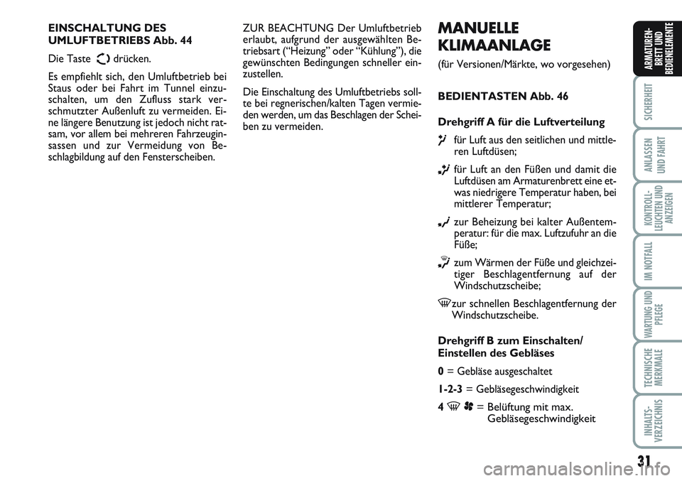 FIAT SCUDO 2012  Betriebsanleitung (in German) 31
SICHERHEIT
ANLASSEN
UND FAHRT
KONTROLL-
LEUCHTEN UND
ANZEIGEN
IM NOTFALL
WARTUNG UND
PFLEGE
TECHNISCHE
MERKMALE
INHALTS-
VERZEICHNIS
ARMATUREN-
BRETT UND
BEDIENELEMENTE
MANUELLE
KLIMAANLAGE
(für V
