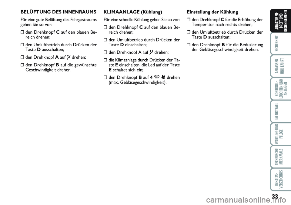 FIAT SCUDO 2012  Betriebsanleitung (in German) 33
SICHERHEIT
ANLASSEN
UND FAHRT
KONTROLL-
LEUCHTEN UND
ANZEIGEN
IM NOTFALL
WARTUNG UND
PFLEGE
TECHNISCHE
MERKMALE
INHALTS-
VERZEICHNIS
ARMATUREN-
BRETT UND
BEDIENELEMENTE
BELÜFTUNG DES INNENRAUMS
F