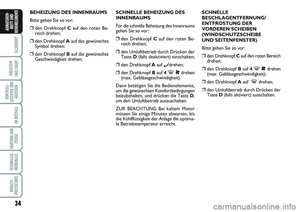 FIAT SCUDO 2012  Betriebsanleitung (in German) 34
SICHERHEIT
ANLASSEN
UND FAHRT
KONTROLL-
LEUCHTEN UND
ANZEIGEN
IM NOTFALL
WARTUNG UND
PFLEGE
TECHNISCHE
MERKMALE
INHALTS-
VERZEICHNIS
ARMATUREN-
BRETT UND
BEDIENELEMENT
EBEHEIZUNG DES INNENRAUMS
Bit