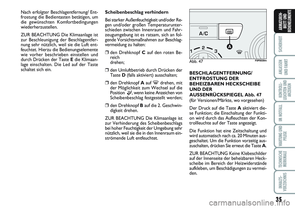 FIAT SCUDO 2012  Betriebsanleitung (in German) 35
SICHERHEIT
ANLASSEN
UND FAHRT
KONTROLL-
LEUCHTEN UND
ANZEIGEN
IM NOTFALL
WARTUNG UND
PFLEGE
TECHNISCHE
MERKMALE
INHALTS-
VERZEICHNIS
ARMATUREN-
BRETT UND
BEDIENELEMENTE
Scheibenbeschlag verhindern
