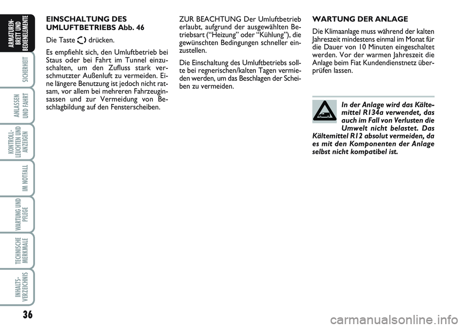 FIAT SCUDO 2012  Betriebsanleitung (in German) 36
SICHERHEIT
ANLASSEN
UND FAHRT
KONTROLL-
LEUCHTEN UND
ANZEIGEN
IM NOTFALL
WARTUNG UND
PFLEGE
TECHNISCHE
MERKMALE
INHALTS-
VERZEICHNIS
ARMATUREN-
BRETT UND
BEDIENELEMENT
EWARTUNG DER ANLAGE
Die Klima