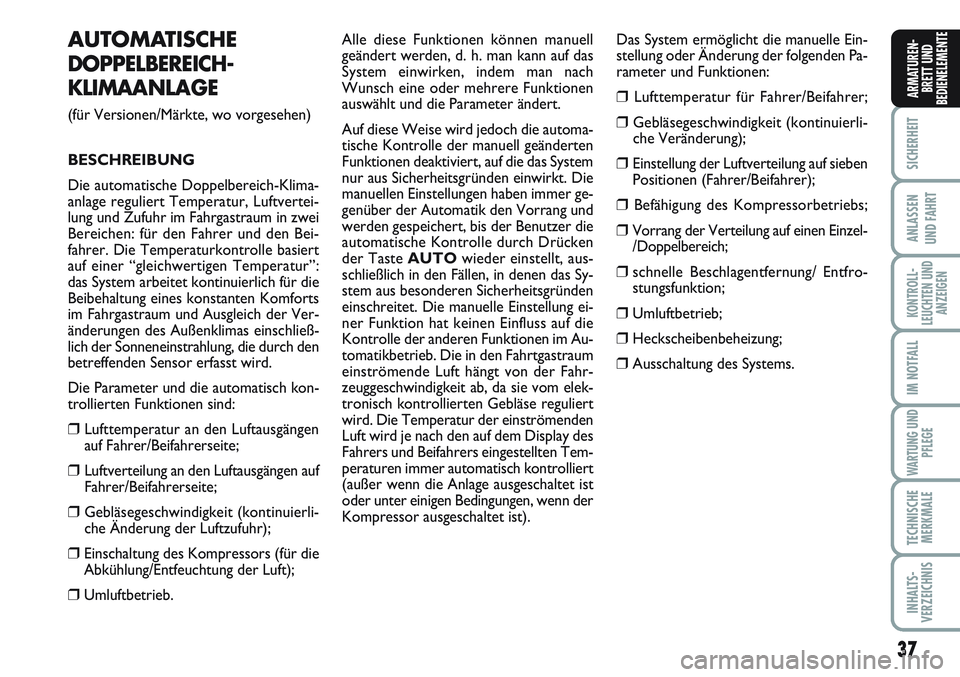 FIAT SCUDO 2012  Betriebsanleitung (in German) 37
SICHERHEIT
ANLASSEN
UND FAHRT
KONTROLL-
LEUCHTEN UND
ANZEIGEN
IM NOTFALL
WARTUNG UND
PFLEGE
TECHNISCHE
MERKMALE
INHALTS-
VERZEICHNIS
ARMATUREN-
BRETT UND
BEDIENELEMENTE
AUTOMATISCHE 
DOPPELBEREICH-