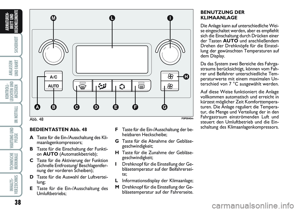 FIAT SCUDO 2012  Betriebsanleitung (in German) 38
SICHERHEIT
ANLASSEN
UND FAHRT
KONTROLL-
LEUCHTEN UND
ANZEIGEN
IM NOTFALL
WARTUNG UND
PFLEGE
TECHNISCHE
MERKMALE
INHALTS-
VERZEICHNIS
ARMATUREN-
BRETT UND
BEDIENELEMENT
E
BEDIENTASTEN Abb. 48
ATaste