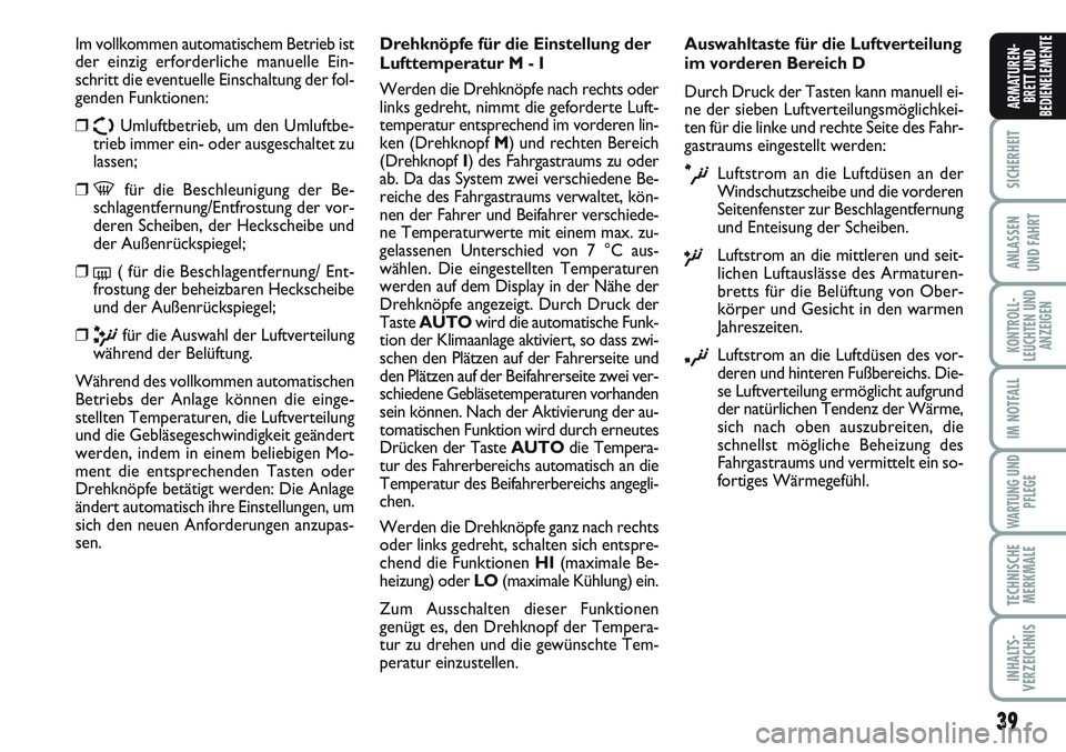 FIAT SCUDO 2012  Betriebsanleitung (in German) 39
SICHERHEIT
ANLASSEN
UND FAHRT
KONTROLL-
LEUCHTEN UND
ANZEIGEN
IM NOTFALL
WARTUNG UND
PFLEGE
TECHNISCHE
MERKMALE
INHALTS-
VERZEICHNIS
ARMATUREN-
BRETT UND
BEDIENELEMENTE
Im vollkommen automatischem 