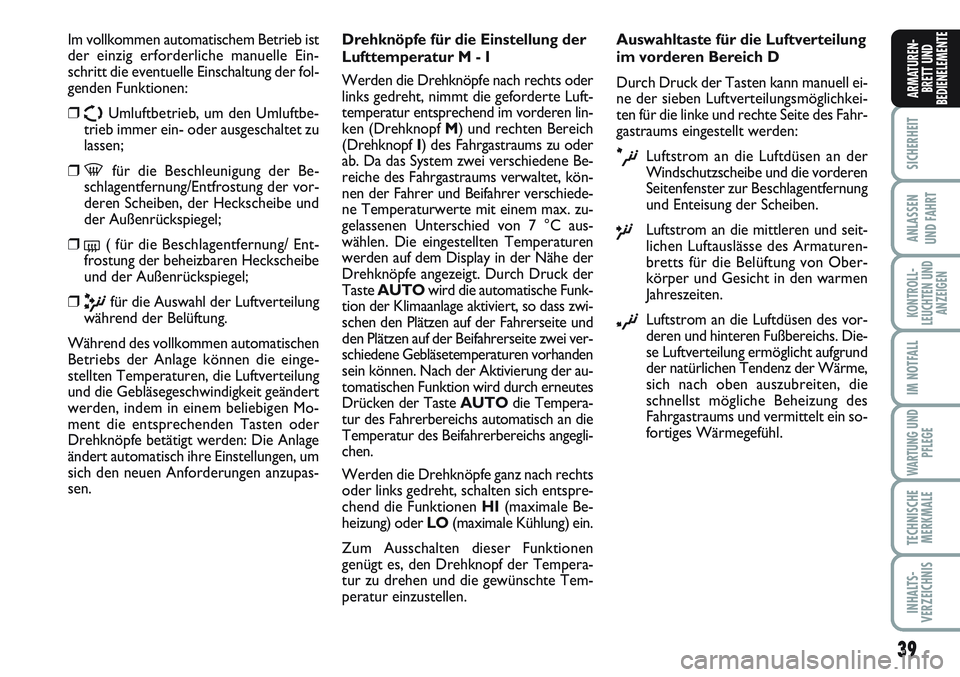 FIAT SCUDO 2012  Betriebsanleitung (in German) 39
SICHERHEIT
ANLASSEN
UND FAHRT
KONTROLL-
LEUCHTEN UND
ANZEIGEN
IM NOTFALL
WARTUNG UND
PFLEGE
TECHNISCHE
MERKMALE
INHALTS-
VERZEICHNIS
ARMATUREN-
BRETT UND
BEDIENELEMENTE
Im vollkommen automatischem 