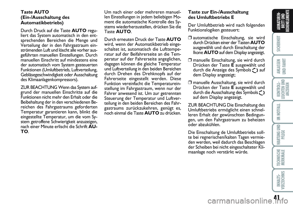 FIAT SCUDO 2012  Betriebsanleitung (in German) 41
SICHERHEIT
ANLASSEN
UND FAHRT
KONTROLL-
LEUCHTEN UND
ANZEIGEN
IM NOTFALL
WARTUNG UND
PFLEGE
TECHNISCHE
MERKMALE
INHALTS-
VERZEICHNIS
ARMATUREN-
BRETT UND
BEDIENELEMENTE
Taste AUTO 
(Ein-/Ausschaltu