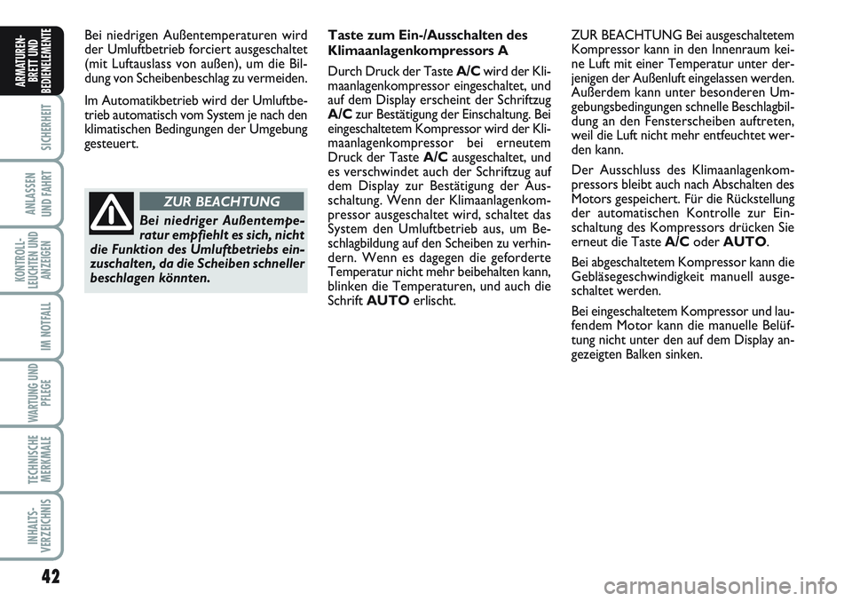 FIAT SCUDO 2012  Betriebsanleitung (in German) 42
SICHERHEIT
ANLASSEN
UND FAHRT
KONTROLL-
LEUCHTEN UND
ANZEIGEN
IM NOTFALL
WARTUNG UND
PFLEGE
TECHNISCHE
MERKMALE
INHALTS-
VERZEICHNIS
ARMATUREN-
BRETT UND
BEDIENELEMENT
EBei niedrigen Außentemperat
