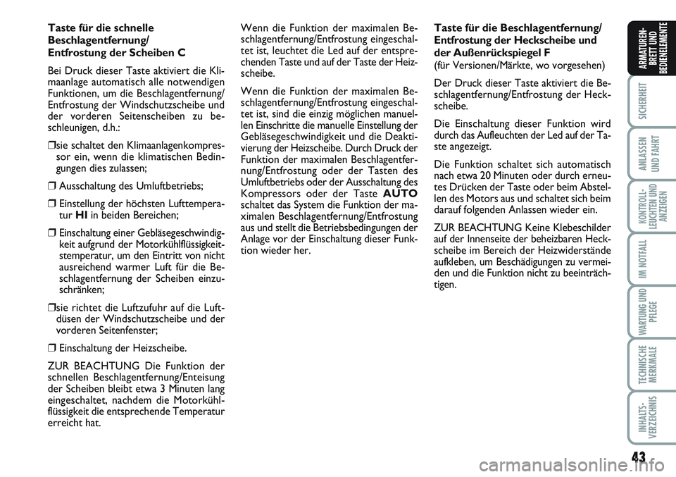 FIAT SCUDO 2012  Betriebsanleitung (in German) 43
SICHERHEIT
ANLASSEN
UND FAHRT
KONTROLL-
LEUCHTEN UND
ANZEIGEN
IM NOTFALL
WARTUNG UND
PFLEGE
TECHNISCHE
MERKMALE
INHALTS-
VERZEICHNIS
ARMATUREN-
BRETT UND
BEDIENELEMENTE
Taste für die schnelle 
Bes