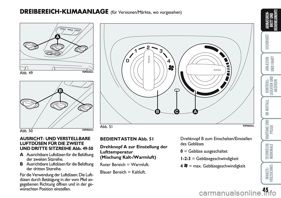 FIAT SCUDO 2012  Betriebsanleitung (in German) 45
SICHERHEIT
ANLASSEN
UND FAHRT
KONTROLL-
LEUCHTEN UND
ANZEIGEN
IM NOTFALL
WARTUNG UND
PFLEGE
TECHNISCHE
MERKMALE
INHALTS-
VERZEICHNIS
ARMATUREN-
BRETT UND
BEDIENELEMENTE
BEDIENTASTEN Abb. 51
Drehkno