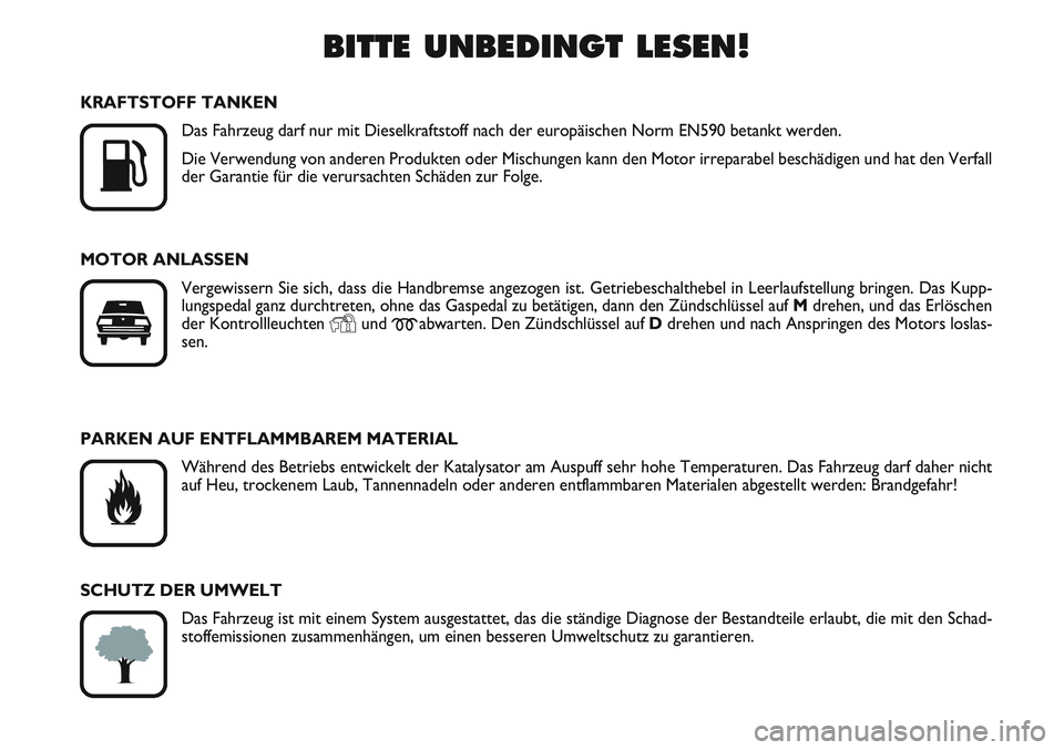 FIAT SCUDO 2012  Betriebsanleitung (in German) BITTE UNBEDINGT LESEN!

K
KRAFTSTOFF TANKEN
Das Fahrzeug darf nur mit Dieselkraftstoff nach der europäischen Norm EN590 betankt werden.
Die Verwendung von anderen Produkten oder Mischungen kann den 