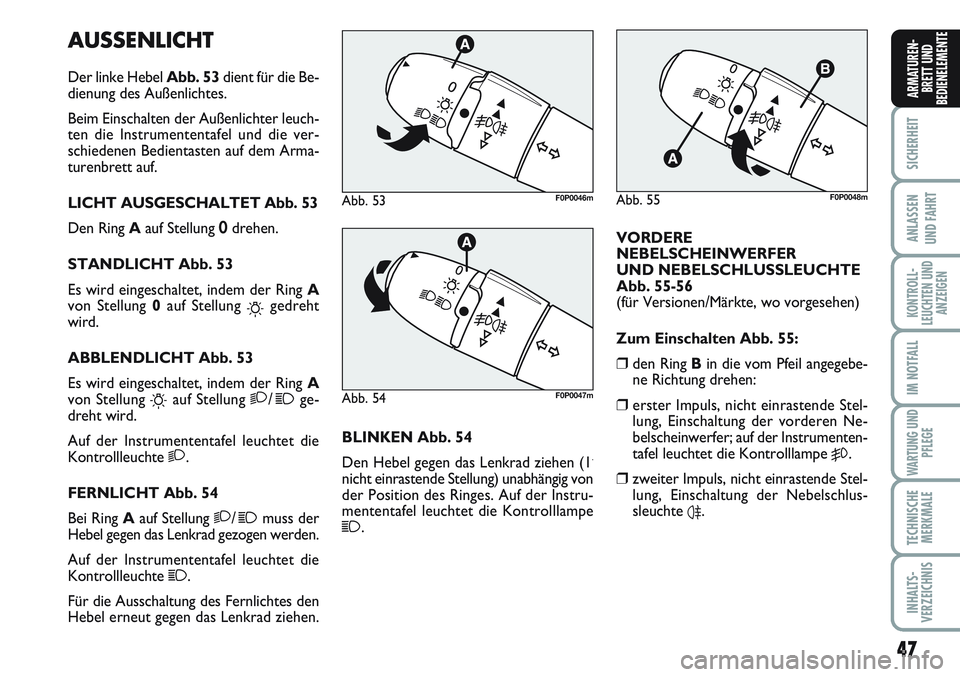 FIAT SCUDO 2012  Betriebsanleitung (in German) 47
SICHERHEIT
ANLASSEN
UND FAHRT
KONTROLL-
LEUCHTEN UND
ANZEIGEN
IM NOTFALL
WARTUNG UND
PFLEGE
TECHNISCHE
MERKMALE
INHALTS-
VERZEICHNIS
ARMATUREN-
BRETT UND
BEDIENELEMENTE
AUSSENLICHT
Der linke Hebel 