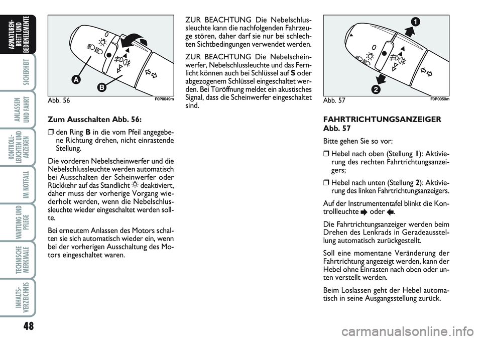 FIAT SCUDO 2012  Betriebsanleitung (in German) 48
SICHERHEIT
ANLASSEN
UND FAHRT
KONTROLL-
LEUCHTEN UND
ANZEIGEN
IM NOTFALL
WARTUNG UND
PFLEGE
TECHNISCHE
MERKMALE
INHALTS-
VERZEICHNIS
ARMATUREN-
BRETT UND
BEDIENELEMENT
E
FAHRTRICHTUNGSANZEIGER
Abb.