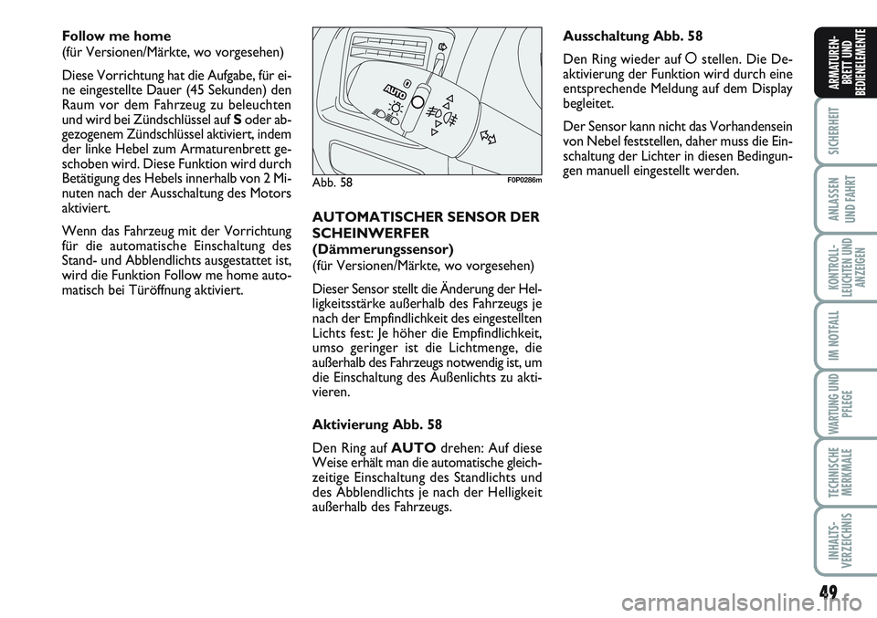 FIAT SCUDO 2012  Betriebsanleitung (in German) 49
SICHERHEIT
ANLASSEN
UND FAHRT
KONTROLL-
LEUCHTEN UND
ANZEIGEN
IM NOTFALL
WARTUNG UND
PFLEGE
TECHNISCHE
MERKMALE
INHALTS-
VERZEICHNIS
ARMATUREN-
BRETT UND
BEDIENELEMENTE
Follow me home 
(für Versio