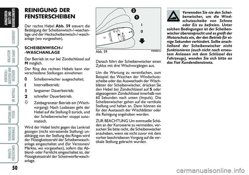 FIAT SCUDO 2012  Betriebsanleitung (in German) 50
SICHERHEIT
ANLASSEN
UND FAHRT
KONTROLL-
LEUCHTEN UND
ANZEIGEN
IM NOTFALL
WARTUNG UND
PFLEGE
TECHNISCHE
MERKMALE
INHALTS-
VERZEICHNIS
ARMATUREN-
BRETT UND
BEDIENELEMENT
EREINIGUNG DER 
FENSTERSCHEIB