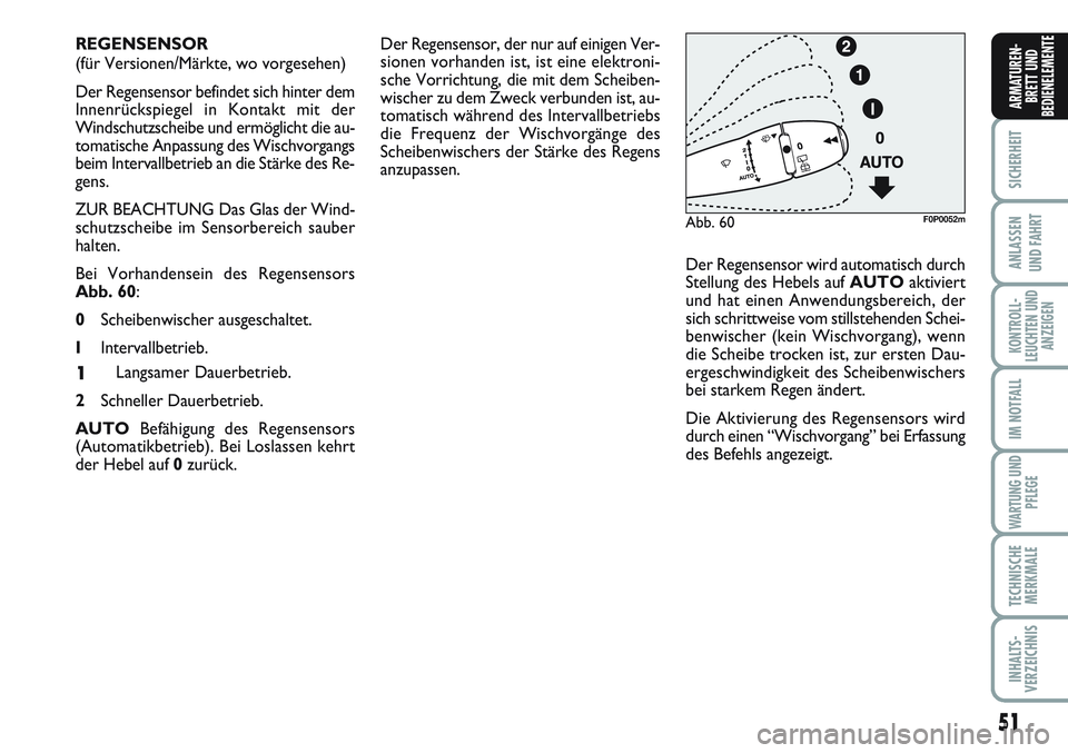 FIAT SCUDO 2012  Betriebsanleitung (in German) 51
SICHERHEIT
ANLASSEN
UND FAHRT
KONTROLL-
LEUCHTEN UND
ANZEIGEN
IM NOTFALL
WARTUNG UND
PFLEGE
TECHNISCHE
MERKMALE
INHALTS-
VERZEICHNIS
ARMATUREN-
BRETT UND
BEDIENELEMENTE
Der Regensensor, der nur auf