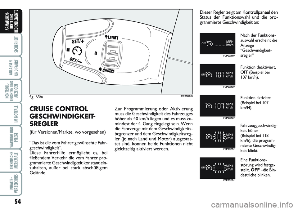 FIAT SCUDO 2012  Betriebsanleitung (in German) 54
SICHERHEIT
ANLASSEN
UND FAHRT
KONTROLL-
LEUCHTEN UND
ANZEIGEN
IM NOTFALL
WARTUNG UND
PFLEGE
TECHNISCHE
MERKMALE
INHALTS-
VERZEICHNIS
ARMATUREN-
BRETT UND
BEDIENELEMENT
E
fig. 63/aF0P0055m
F0P0324m

