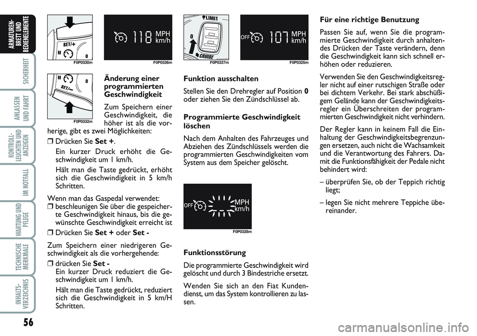 FIAT SCUDO 2012  Betriebsanleitung (in German) Änderung einer
programmierten
Geschwindigkeit
Zum Speichern einer
Geschwindigkeit, die
höher ist als die vor-
herige, gibt es zwei Möglichkeiten:
❒Drücken Sie Set +.
Ein kurzer Druck erhöht die